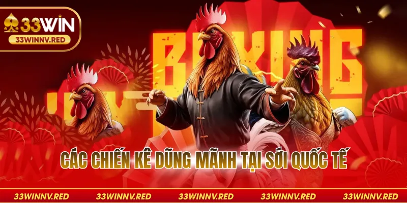 Các chiến kê dũng mãnh tại sới quốc tế