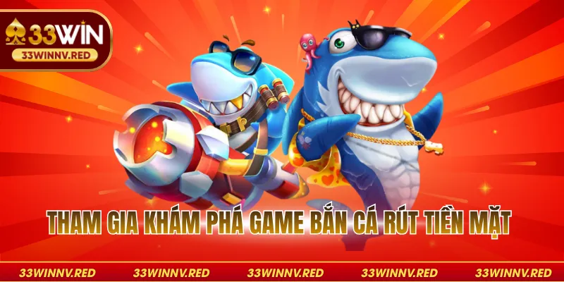 Tham gia khám phá game bắn cá rút tiền mặt