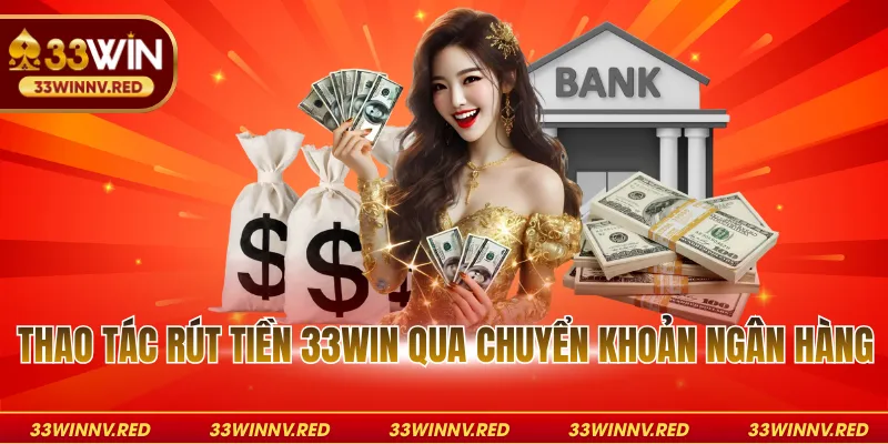 Thao tác rút tiền 33WIN qua chuyển khoản ngân hàng