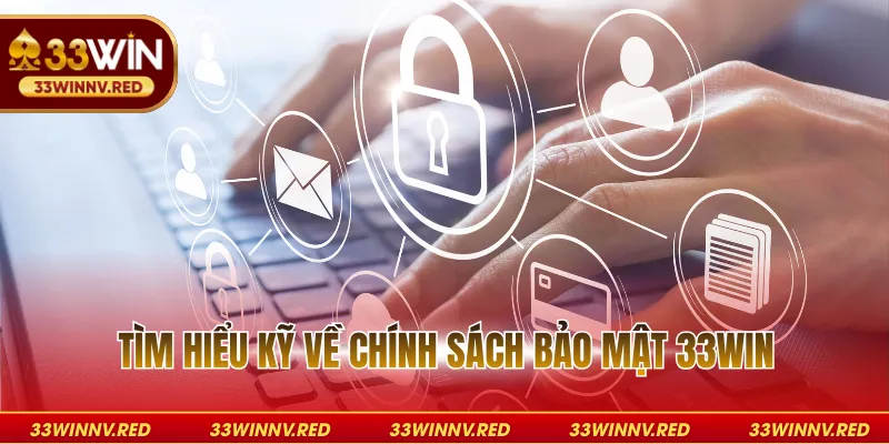 Tìm hiểu kỹ về chính sách bảo mật 33WIN