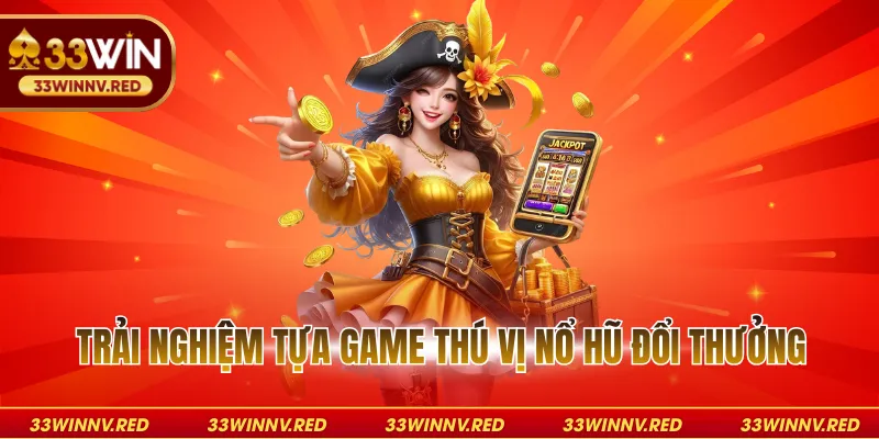 Trải nghiệm tựa game thú vị nổ hũ đổi thưởng